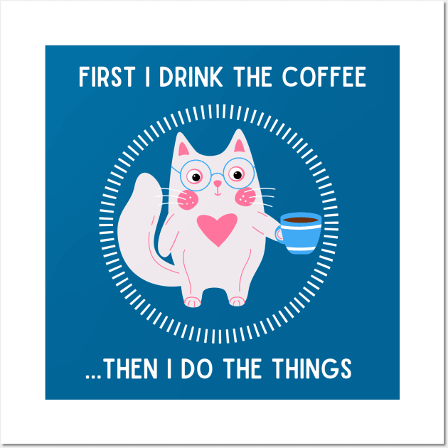 First I drink the coffee...then I do the things. Wall Art by My-Kitty-Love